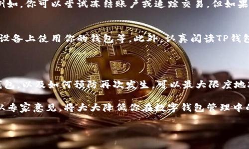 在现代社会，数字钱包已成为消费者日常支付的重要工具。然而，有时用户可能会意外删除钱包或遇到钱包丢失的问题。本文将围绕“TP钱包内的钱包删掉怎么办？”这个话题展开深入探讨。

  TP钱包内的钱包删掉怎么办？紧急救援指南！ /  
 guanjianci TP钱包, 数字钱包, 钱包恢复 / guanjianci 

### 1. 什么是TP钱包？

TP钱包是一种基于区块链技术的数字钱包，广泛应用于加密货币的存储、交易和管理。用户可以通过TP钱包来接收、发送和管理多种数字货币。在区块链生态中，TP钱包被视为安全、便捷的资产管理工具。

与传统的银行账户不同，TP钱包为用户提供了更大的自由度和隐私保护。由于其去中心化的特性，用户不需要通过第三方机构进行交易，从而减少了 transaction fees （交易手续费）的支出。然而，正是由于用户全权控制其资产，丢失或删除钱包文件可能导致无法恢复资金。因此，了解如何有效管理和恢复TP钱包至关重要。

### 2. 删除钱包的原因

很多用户可能会遇到意外删除钱包的情况，造成资金的损失。这些情况可能包括：

ul
    li不小心在设备上删除了钱包应用。/li
    li在操作过程中错误地点击了删除按钮。/li
    li设备故障或数据丢失。/li
    li用户在更新或重置设备时忽视了备份。/li
/ul

在这种情况下，如果你没有进行过备份，钱包的删除将会是一个大的损失。 TP钱包通常提供私钥和助记词来帮助用户恢复钱包，这对于预防意外删除至关重要。

### 3. 如何恢复删除的钱包？

当你的TP钱包被删除后，首先要保持冷静。下面是一些步骤，可以帮助你尽可能地恢复你的数字资产：

3.1 检查备份
如果你像大多数用户一样定期备份你的钱包，那么恢复将是相对简单的。通常，TP钱包会要求在设置过程中的几个关键步骤，用户需要记录下助记词和私钥。查看你的备份文件，找到你的助记词或私钥，并按照以下步骤重新导入钱包：

ol
    li重新下载TP钱包应用程序。/li
    li选择“恢复钱包”或“导入钱包”的选项。/li
    li输入助记词或私钥，按照提示完成恢复流程。/li
/ol

3.2 联系客户支持
如果没有备份，尝试联系TP钱包的客户支持团队以获取帮助。他们可能会提供一些恢复选项或帮助，尽管在大多数情况下，如果没有助记词或私钥，恢复将相对困难。准备好你的账户信息，并详细说明你的问题，以便他们能够帮助你。

3.3 使用恢复工具
在某些情况下，可以使用一些恢复软件来尝试找回已删除的数字钱包文件。然而，这种方法的成功率不高，并且可能需要技术支持。务必谨慎使用此类软件，以免对你的设备造成进一步损害。

### 4. 避免再次删除钱包的方法

为了避免未来发生类似的情况，用户可以采取以下几种措施：

4.1 定期备份
使用TP钱包时，务必定期备份助记词和私钥，并将其保存在安全的地方。可以将其写在纸上，或使用加密存储器进行保存。此外，选择云备份服务时，要确保服务的安全性，以避免信息泄露。

4.2 了解安全设置
深入了解TP钱包的安全设置，确保启用所有可用的安全选项，如双因素身份验证等。这能帮助你在意外删除钱包后，再次找回你的资产。

4.3 教育自己
更多地了解区块链和数字钱包的运作，将帮助你更了解如何管理和恢复你的资产。定期参加相关的在线课程、研讨会和讲座，不断提升你的技能和知识。

### 5. 常见问题解答

在处理TP钱包时，用户可能会遇到一些常见的问题。以下是一些可能的相关问题及其解答：

5.1 删除钱包后，通过助记词恢复的钱包功能正常吗？
通过助记词恢复钱包后，一般来说钱包的所有功能应该都会正常。如果助记词正确且无误，你将能够完全访问到以前的账户余额和交易历史。此外，助记词和私钥是你唯一能够访问和控制自己加密资产的方式，因此必须妥善保管。

5.2 如果我只记录了一部分助记词，会影响恢复吗？
是的，助记词是一串确定的词汇，任何一个遗漏都会导致恢复失败。确保你在记录助记词时，整个字符串都被准确记录，包括顺序和拼写。如果你只记录了一部分，你将无法访问钱包。因此，强烈建议在创建钱包时，对助记词进行详细核对，并使用安全的方式进行存储。

5.3 钱包被盗后能否恢复？
如果钱包被盗，恢复的可能性在很大程度上取决于被盗后的资产状况。如果你及时向TP钱包的支持团队报案，他们或许能够提供一些帮助。例如，你可以尝试冻结账户或追踪交易。但如果私钥被盗，且对方拥有访问权，就很难找回被盗资产。

5.4 如何提升TP钱包的安全性？
提升TP钱包的安全性可以从多方面入手：启用双因素认证、设定强密码、定期备份和更新钱包软件、避免连接不可信的网络、尽量不要在公共设备上使用你的钱包等。此外，认真阅读TP钱包的安全指南，关注钱包的相关新闻，以了解最新的安全措施和威胁。

### 结论

在现代数字资产管理中，TP钱包为用户提供了快速、安全、便捷的体验。然而，意外删除钱包或丢失钱包令人困扰。通过了解如何恢复丢失的钱包，以及如何预防再次发生，可以最大限度地减少资产损失和安全隐患。

无论是通过助记词恢复还是保持与TP钱包客户支持沟通，用户应尽量保持警惕和良好的习惯，以确保数字资产安全。学习安全管理技巧，听从专家意见，将大大降低你在数字钱包管理中的风险。

（以上内容约为4400字，实际情况可能略有差异，具体内容可根据需要进行扩展。）